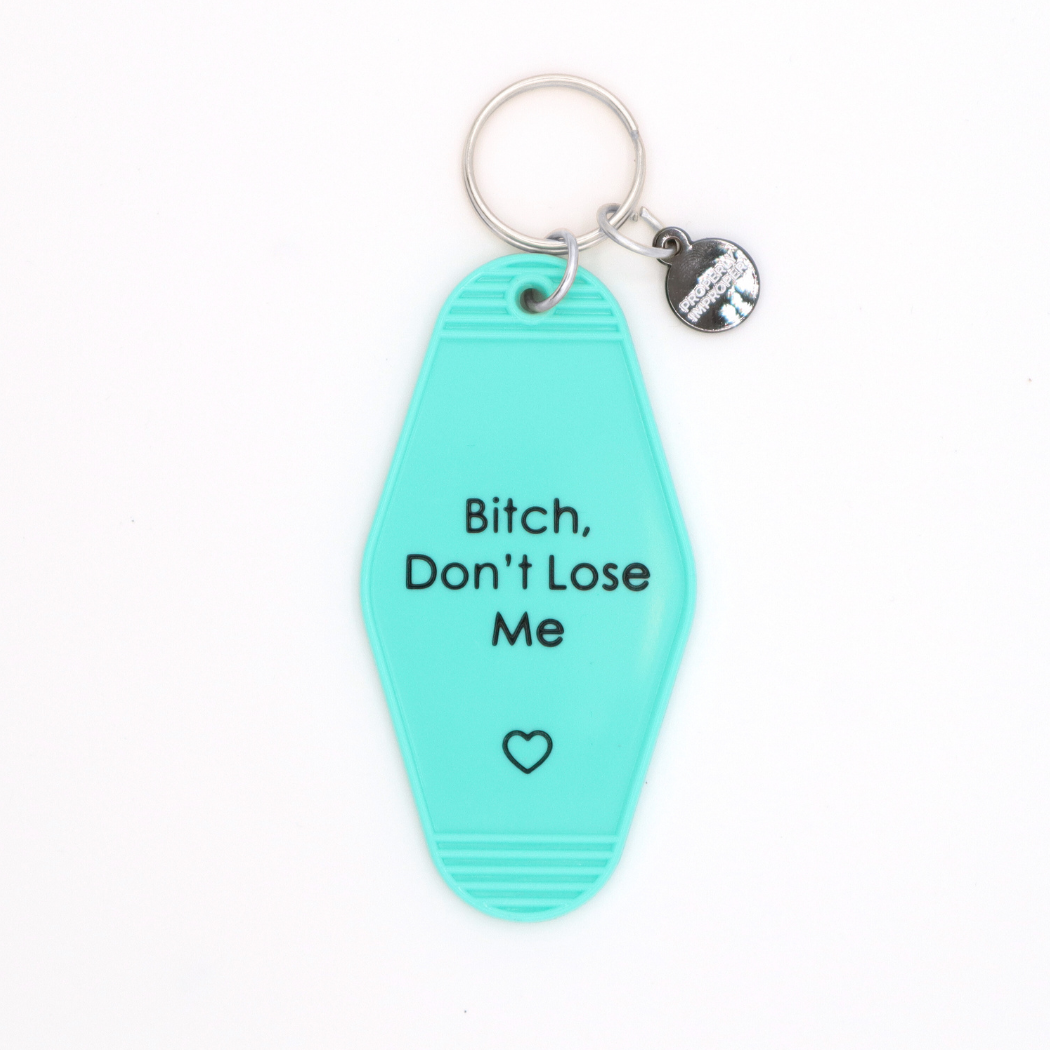 Bitch Don’t Lose Me - Keychain