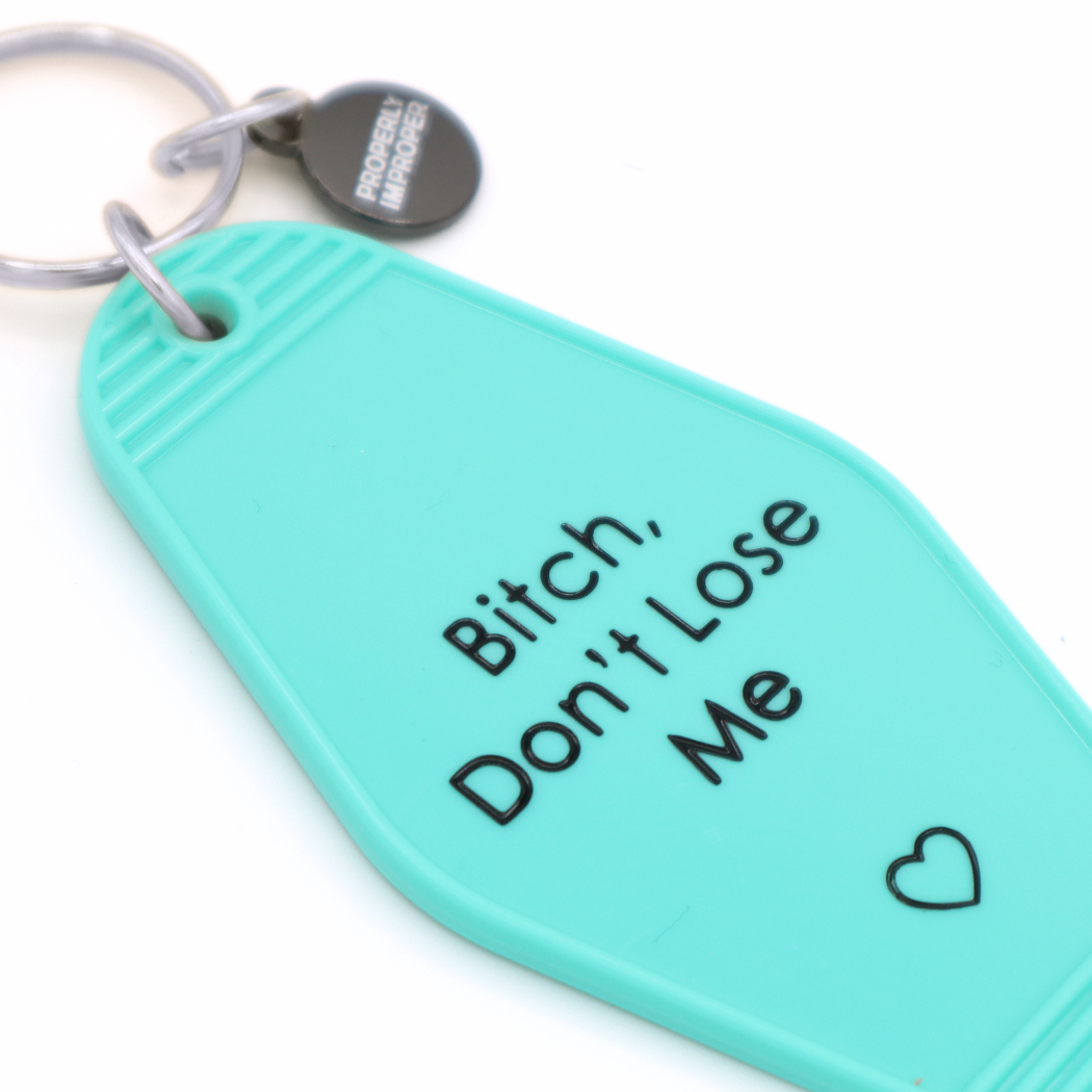 Bitch Don’t Lose Me - Keychain