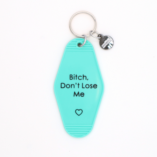 Bitch Don’t Lose Me - Keychain