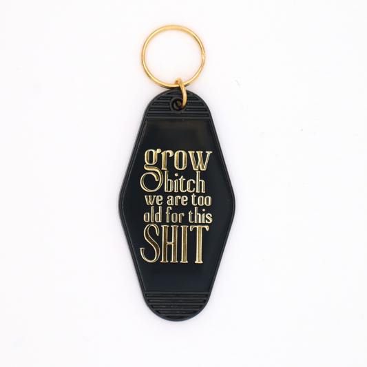 Grow Bitch We Are Too Old For This Shit - Keychain