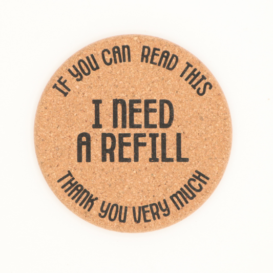 If You Can Read This I Need a Refill - Cork Coaster