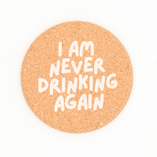 I Am Never Drinking Again - Cork Coaster