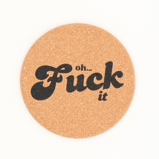 Oh Fuck It - Cork Coaster