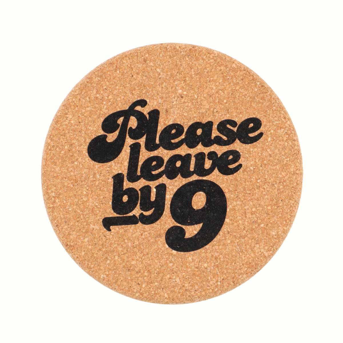 Cork Coaster Please Leave By 9