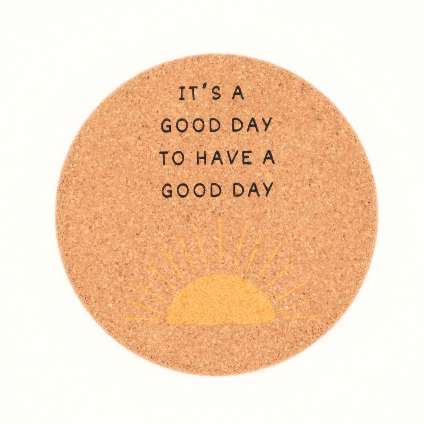 It's A Good Day To Have A Good Day - Cork Coaster