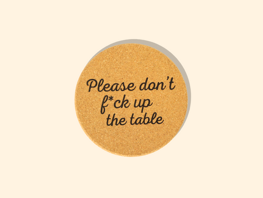 Don't Fuck Up The Table - Cork Coaster