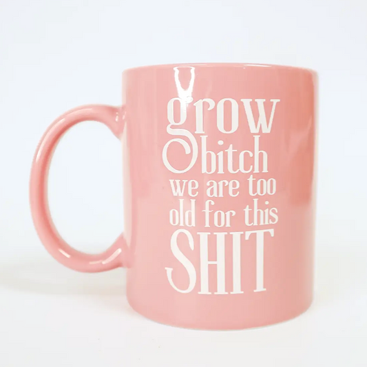 Grow Bitch We Are Too Old For This Shit Mug