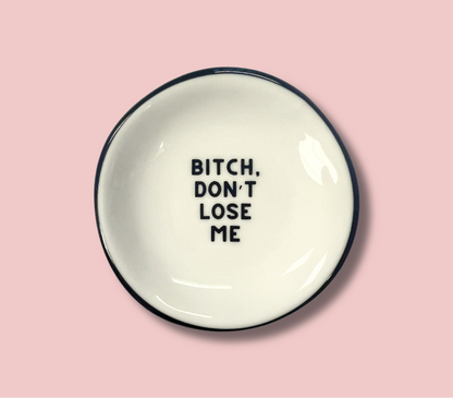 Bitch Don’t Lose Me - Ring Dish