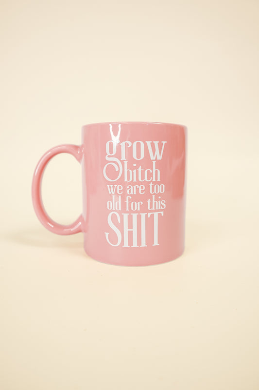 Grow Bitch We Are Too Old For This Shit Mug