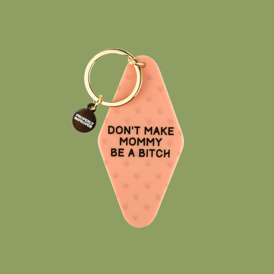 Don't Make Mommy Be A Bitch Keychain