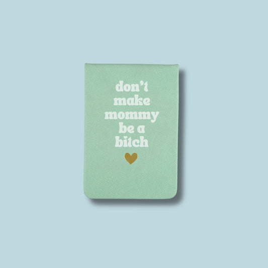 Don't Make Mommy Be A Bitch  Pocket Journal