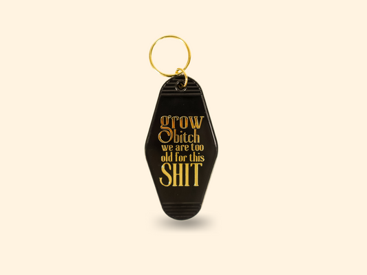 Grow Bitch We Are Too Old For This Shit - Keychain